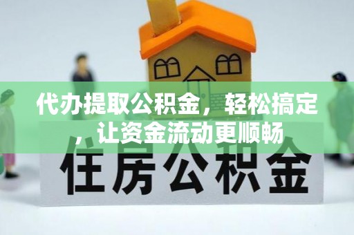 金塔代办提取公积金，轻松搞定，让资金流动更顺畅
