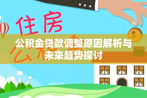 金塔公积金贷款调整原因解析与未来趋势探讨