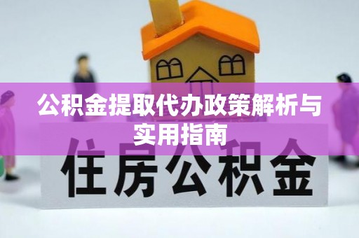 金塔公积金提取代办政策解析与实用指南
