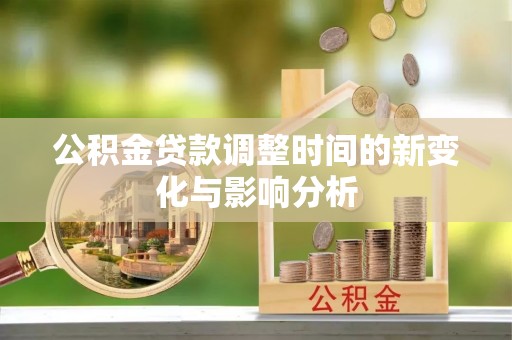 金塔公积金贷款调整时间的新变化与影响分析