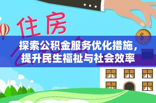 金塔探索公积金服务优化措施，提升民生福祉与社会效率