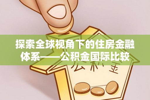 金塔探索全球视角下的住房金融体系——公积金国际比较