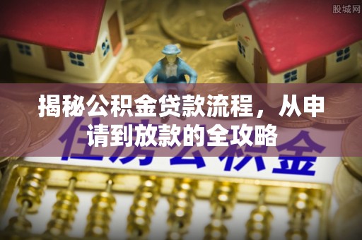 金塔揭秘公积金贷款流程，从申请到放款的全攻略