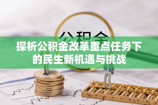 金塔探析公积金改革重点任务下的民生新机遇与挑战