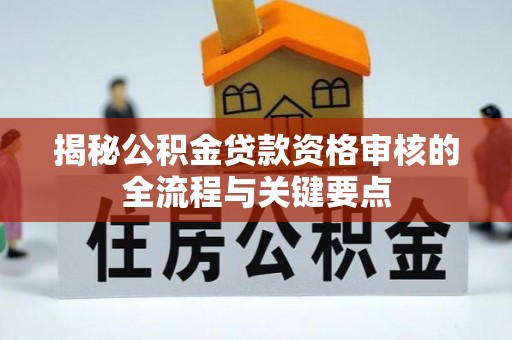 金塔揭秘公积金贷款资格审核的全流程与关键要点