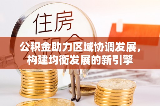 金塔公积金助力区域协调发展，构建均衡发展的新引擎