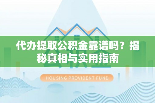 金塔代办提取公积金靠谱吗？揭秘真相与实用指南