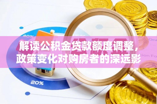 金塔解读公积金贷款额度调整，政策变化对购房者的深远影响