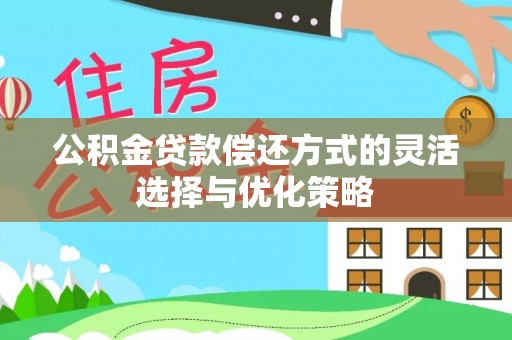 金塔公积金贷款偿还方式的灵活选择与优化策略