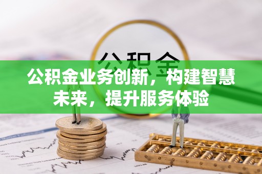 金塔公积金业务创新，构建智慧未来，提升服务体验