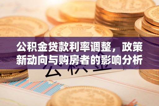 金塔公积金贷款利率调整，政策新动向与购房者的影响分析