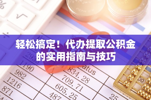 金塔轻松搞定！代办提取公积金的实用指南与技巧