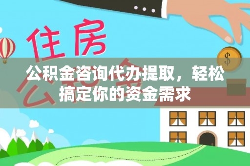 金塔公积金咨询代办提取，轻松搞定你的资金需求