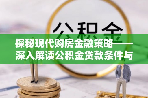 金塔探秘现代购房金融策略——深入解读公积金贷款条件与优势