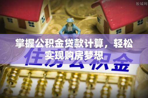 金塔掌握公积金贷款计算，轻松实现购房梦想