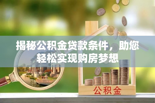 金塔揭秘公积金贷款条件，助您轻松实现购房梦想
