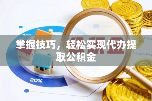 金塔掌握技巧，轻松实现代办提取公积金