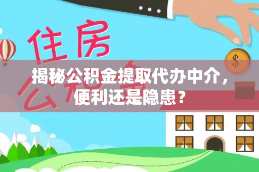 金塔揭秘公积金提取代办中介，便利还是隐患？