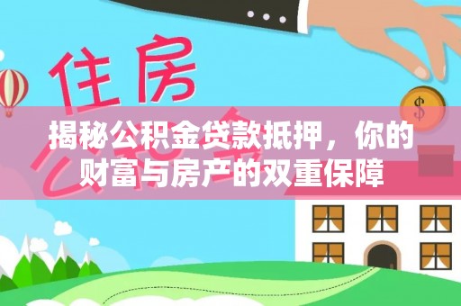 金塔揭秘公积金贷款抵押，你的财富与房产的双重保障