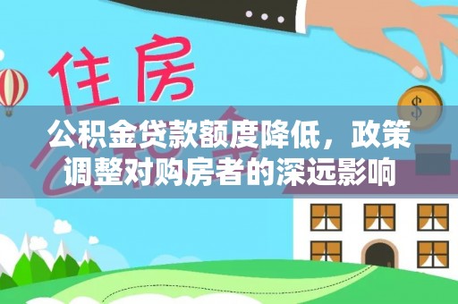 金塔公积金贷款额度降低，政策调整对购房者的深远影响