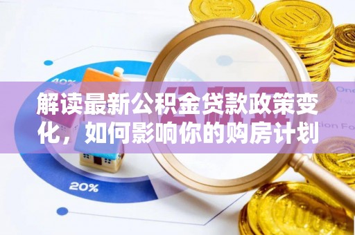 金塔解读最新公积金贷款政策变化，如何影响你的购房计划？