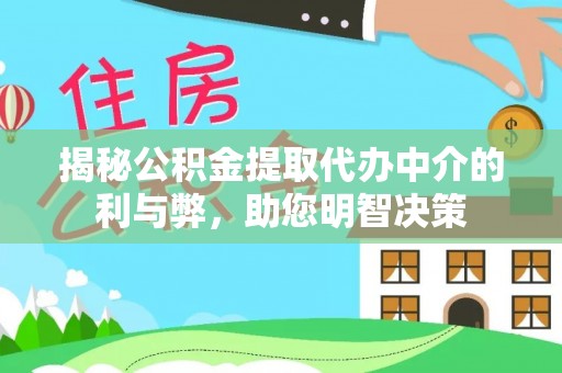金塔揭秘公积金提取代办中介的利与弊，助您明智决策