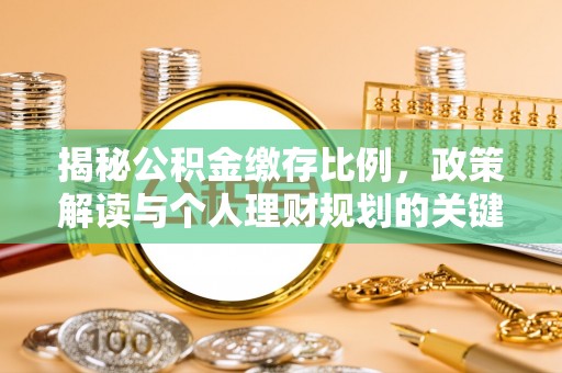 金塔揭秘公积金缴存比例，政策解读与个人理财规划的关键