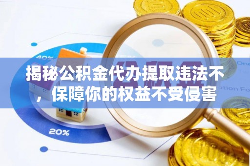 金塔揭秘公积金代办提取违法不，保障你的权益不受侵害