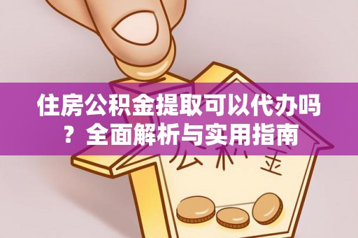 金塔住房公积金提取可以代办吗？全面解析与实用指南