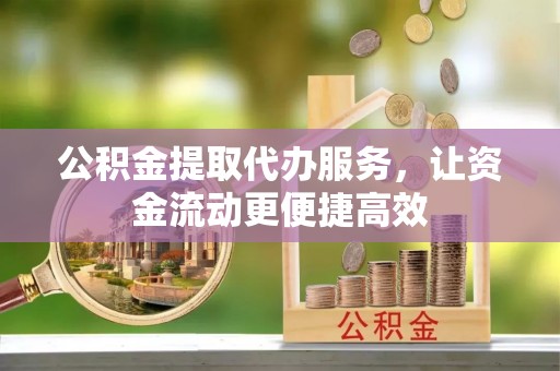 金塔公积金提取代办服务，让资金流动更便捷高效