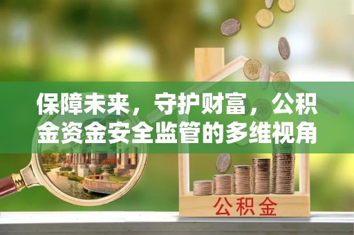 金塔保障未来，守护财富，公积金资金安全监管的多维视角