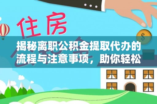 金塔揭秘离职公积金提取代办的流程与注意事项，助你轻松拿回属于你的钱！