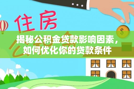 金塔揭秘公积金贷款影响因素，如何优化你的贷款条件
