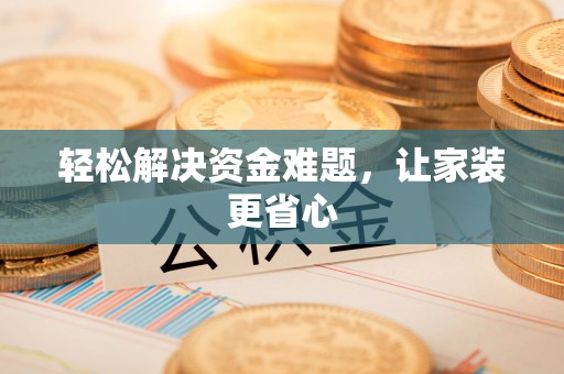 金塔轻松解决资金难题，让家装更省心