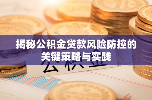 金塔揭秘公积金贷款风险防控的关键策略与实践