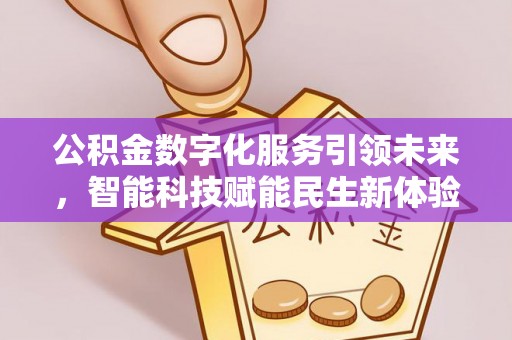 金塔公积金数字化服务引领未来，智能科技赋能民生新体验