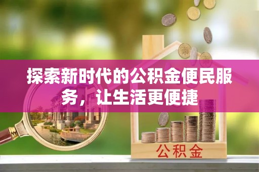 金塔探索新时代的公积金便民服务，让生活更便捷