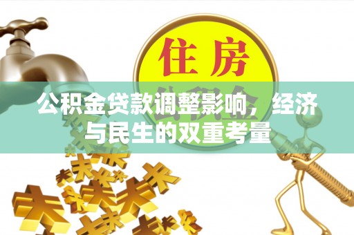 金塔公积金贷款调整影响，经济与民生的双重考量