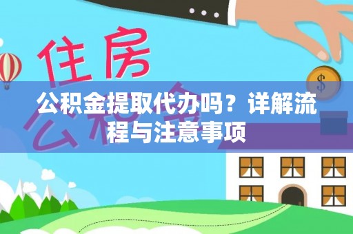 金塔公积金提取代办吗？详解流程与注意事项