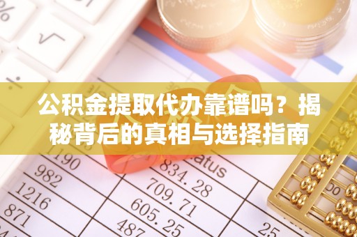 金塔公积金提取代办靠谱吗？揭秘背后的真相与选择指南