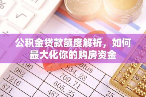 金塔公积金贷款额度解析，如何最大化你的购房资金