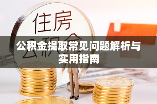 金塔公积金提取常见问题解析与实用指南
