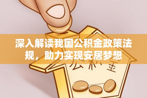 金塔深入解读我国公积金政策法规，助力实现安居梦想