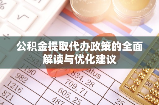 金塔公积金提取代办政策的全面解读与优化建议