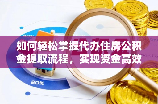 金塔如何轻松掌握代办住房公积金提取流程，实现资金高效利用