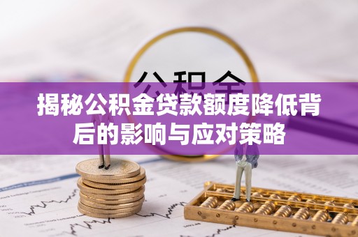 金塔揭秘公积金贷款额度降低背后的影响与应对策略