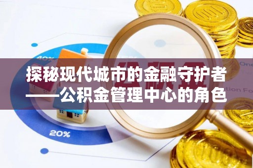 金塔探秘现代城市的金融守护者——公积金管理中心的角色与使命