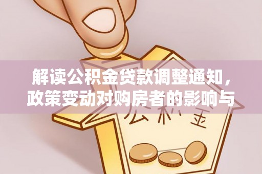 金塔解读公积金贷款调整通知，政策变动对购房者的影响与应对策略