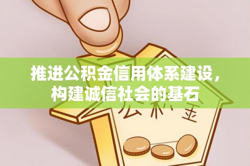 金塔推进公积金信用体系建设，构建诚信社会的基石