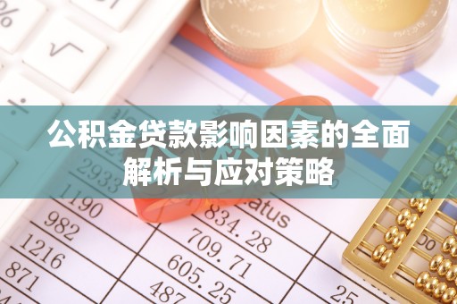 金塔公积金贷款影响因素的全面解析与应对策略